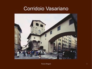 Corridoio Vasariano




       Tereza Dragoti   1
 