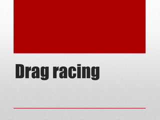 Drag racing 
 