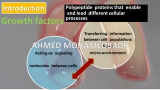 Growth factors
Transferring information
between cell populations
&their
micro-environment
Acting as signaling
molecules be...