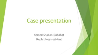 Case presentation
Ahmed Shaban Elshahat
Nephrology resident
 