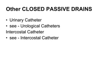 Other CLOSED PASSIVE DRAINS Urinary Catheter see - Urological Catheters Intercostal Catheter see - Intercostal Catheter 