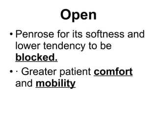 Open Penrose for its softness and lower tendency to be  blocked. ·  Greater patient  comfort  and  mobility 