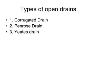 Types of open drains  1. Corrugated Drain 2. Penrose Drain 3. Yeates drain 