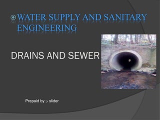 DRAINS AND SEWER
WATER SUPPLY AND SANITARY
ENGINEERING
Prepaid by ;- slider
 