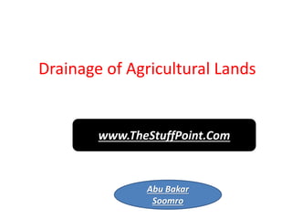 Drainage of Agricultural Lands
www.TheStuffPoint.Com
Abu Bakar
Soomro
 