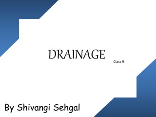 DRAINAGE Class 9
By Shivangi Sehgal
 