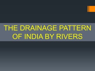THE DRAINAGE PATTERN
OF INDIA BY RIVERS
 