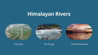 Himalayan Rivers
The Indus The Ganga The Brahmaputra
 