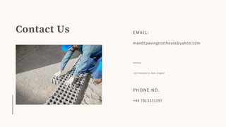 Contact Us EMAIL:
mandcpavingnortheast@yahoo.com
Address:
16b Patterdale Rd, Blyth, England
PHONE NO.
+44 7813331297
 