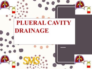 PLUERAL CAVITY
DRAINAGE
SMS
 
