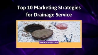 Top 10 Marketing Strategies
for Drainage Service
www.brainito.com
 