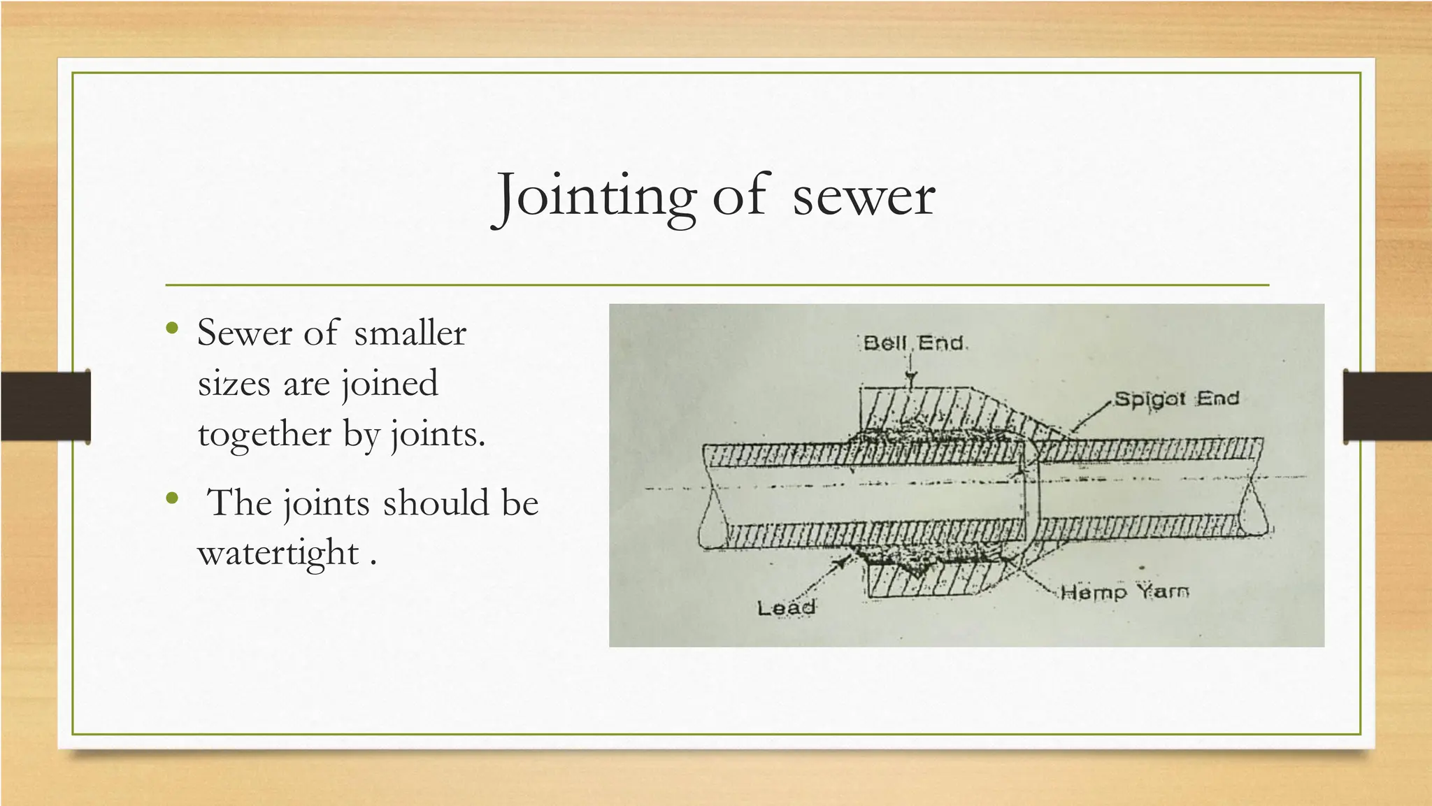 Jointing of sewer
• Sewer of smaller
sizes are joined
together by joints.
• The joints should be
watertight .
 