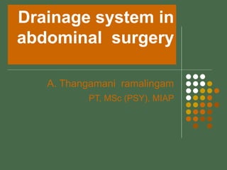 Drainage system in abdominal  surgery A. Thangamani  ramalingam PT, MSc (PSY), MIAP 