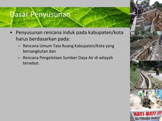 Powerpoint Templates 
Page 11 
Dasar Penyusunan 
• Penyusunan rencana induk pada kabupaten/kota 
harus berdasarkan pada: 
– Rencana Umum Tata Ruang Kabupaten/Kota yang 
bersangkutan dan 
– Rencana Pengelolaan Sumber Daya Air di wilayah 
tersebut. 
 