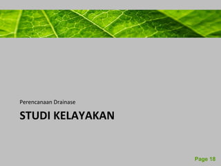 Powerpoint Templates 
Page 18 
Perencanaan Drainase 
STUDI KELAYAKAN 
 