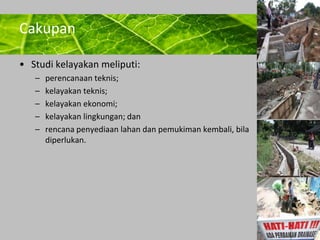 Powerpoint Templates 
Page 20 
Cakupan 
• Studi kelayakan meliputi: 
– perencanaan teknis; 
– kelayakan teknis; 
– kelayakan ekonomi; 
– kelayakan lingkungan; dan 
– rencana penyediaan lahan dan pemukiman kembali, bila 
diperlukan. 
 