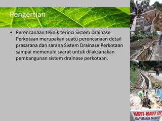 Powerpoint Templates 
Page 28 
Pengertian 
• Perencanaan teknik terinci Sistem Drainase 
Perkotaan merupakan suatu perencanaan detail 
prasarana dan sarana Sistem Drainase Perkotaan 
sampai memenuhi syarat untuk dilaksanakan 
pembangunan sistem drainase perkotaan. 
 