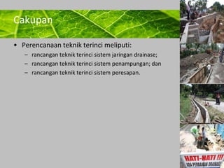 Powerpoint Templates 
Page 30 
Cakupan 
• Perencanaan teknik terinci meliputi: 
– rancangan teknik terinci sistem jaringan drainase; 
– rancangan teknik terinci sistem penampungan; dan 
– rancangan teknik terinci sistem peresapan. 
 