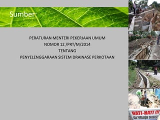 Powerpoint Templates 
Page 33 
Sumber: 
PERATURAN MENTERI PEKERJAAN UMUM 
NOMOR 12 /PRT/M/2014 
TENTANG 
PENYELENGGARAAN SISTEM DRAINASE PERKOTAAN 
 