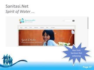 Free Powerpoint Templates 
Page 37 
Sanitasi.Net 
Spirit of Water ... 
Ayo Visit 
Sanitasi.Net 
sekarang 
