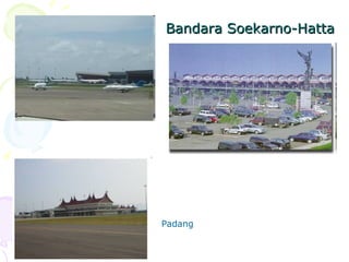 Bandara Soekarno-Hatta

Padang

 