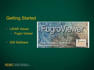 Getting Started
• LiDAR Viewer
• Fugro Viewer
• GIS Software
 