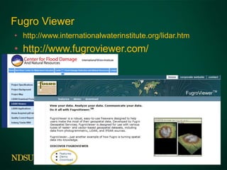 Fugro Viewer
• http://www.internationalwaterinstitute.org/lidar.htm
• http://www.fugroviewer.com/
 