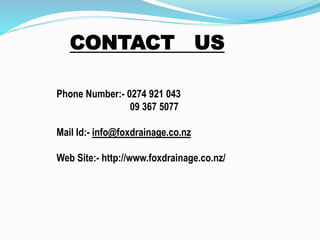CONTACT US
Phone Number:- 0274 921 043
09 367 5077
Mail Id:- info@foxdrainage.co.nz
Web Site:- http://www.foxdrainage.co.nz/