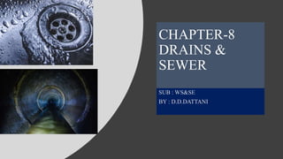 CHAPTER-8
DRAINS &
SEWER
SUB : WS&SE
BY : D.D.DATTANI
 