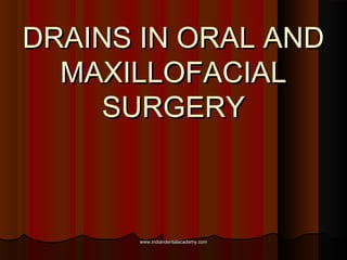 DRAINS IN ORAL AND
MAXILLOFACIAL
SURGERY

www.indiandentalacademy.com

 