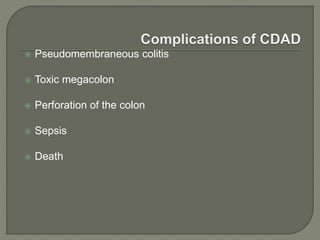  Pseudomembraneous colitis
 Toxic megacolon
 Perforation of the colon
 Sepsis
 Death
 