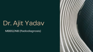 Dr. Ajit Yadav
MBBS,DNB (Radiodiagnosis)
 