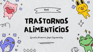 TRASTORNOS
ALIMENTICIOS
Escuela Primaria José Vasconcelos
6oA
 