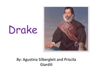 Drake
By: Agustina Silbergleit and Priscila
Giardili
 