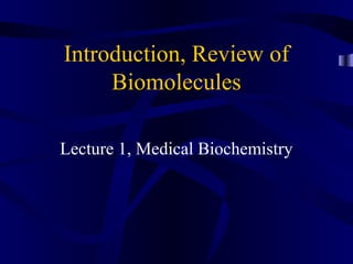 Introduction, Review of
Biomolecules
Lecture 1, Medical Biochemistry
 
