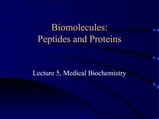 Biomolecules:
Peptides and Proteins
Lecture 5, Medical Biochemistry
 