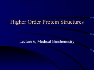 Higher Order Protein Structures
Lecture 6, Medical Biochemistry
 