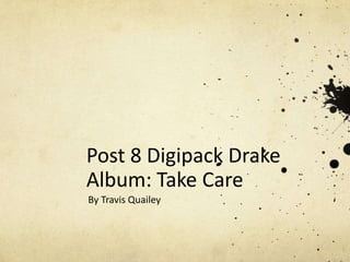 Post 8 Digipack Drake
Album: Take Care
By Travis Quailey
 