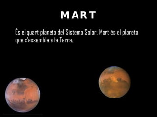MART És el quart planeta del Sistema Solar. Mart és el planeta que s’assembla a la Terra.  