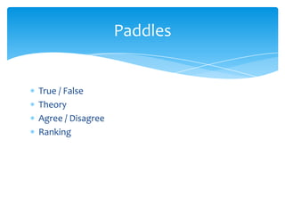 True / False
Theory
Agree / Disagree
Ranking
Paddles
 