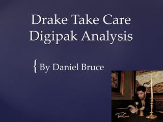 {
Drake Take Care
Digipak Analysis
By Daniel Bruce
 