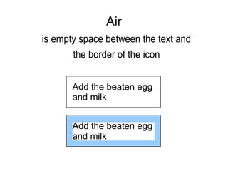 Air
is empty space between the text and
the border of the icon
Add the beaten egg
and milk
Add the beaten egg
and milk
 