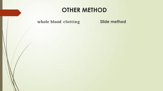 OTHER METHOD
whole blood clotting Slide method
 