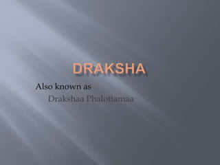 Also known as
Drakshaa Phalottamaa
 