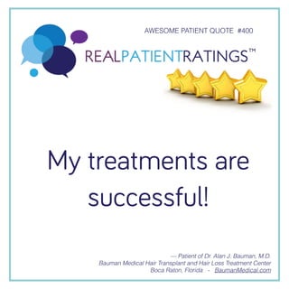 — Patient of Dr. Alan J. Bauman, M.D.
Bauman Medical Hair Transplant and Hair Loss Treatment Center
Boca Raton, Florida - ...