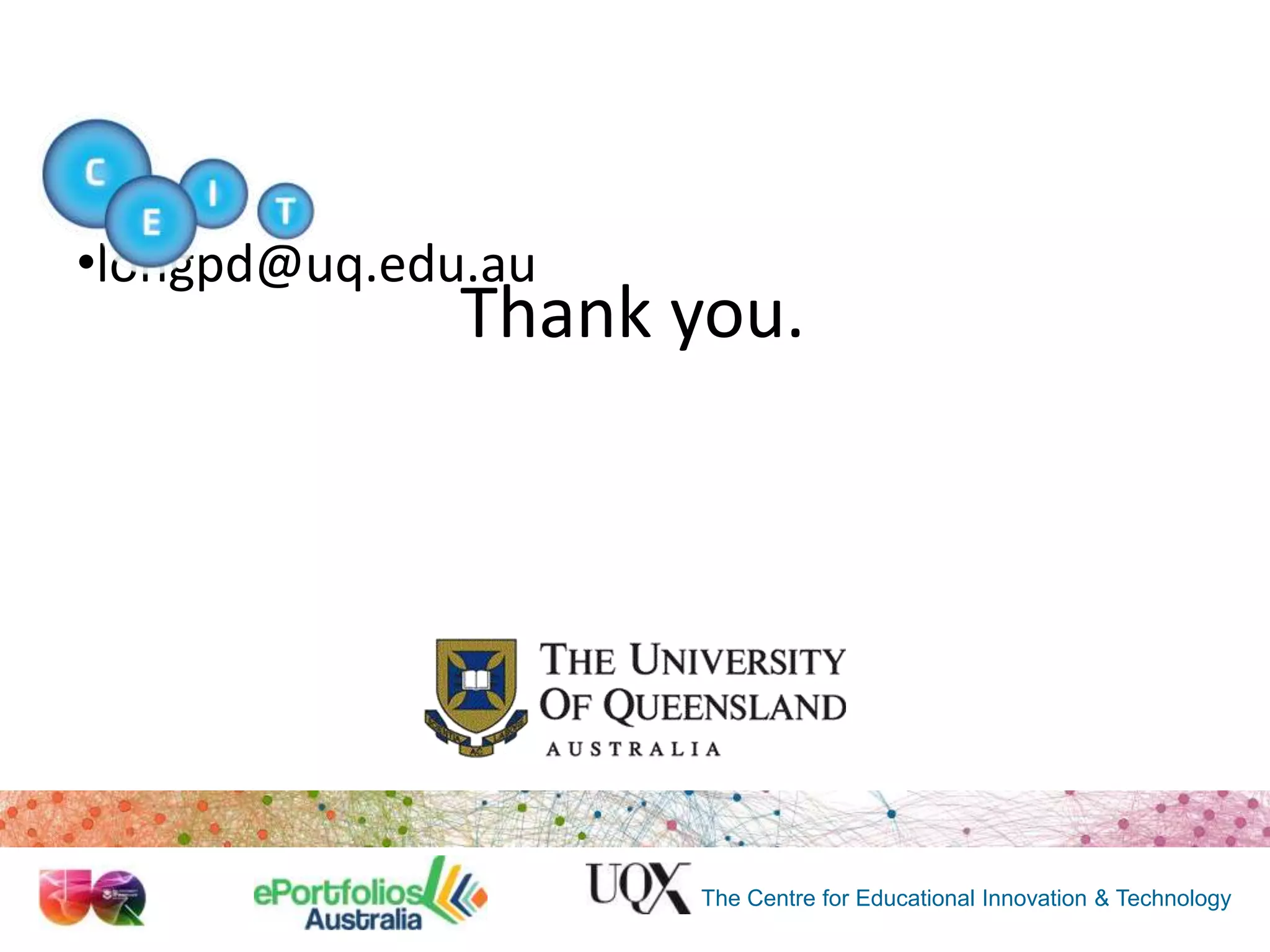 •longpd@uq.edu.au

Thank you.

The Centre for Educational Innovation & Technology

 