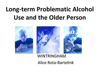 Long-term Problematic Alcohol Use and the Older Person WINTRINGHAM Alice Rota-Bartelink 