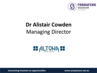 Dr Alistair Cowden
                 Managing Director




Connecting investors to opportunities   www.symposium.net.au
 