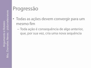 ProgressãoTodas as ações devem convergir para um mesmo fimToda ação é consequência de algo anterior, que, por sua vez, cria uma nova sequência