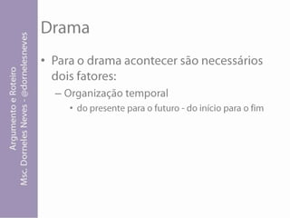 DramaPara o drama acontecer são necessários dois fatores:Organização temporaldo presente para o futuro - do início para o fim